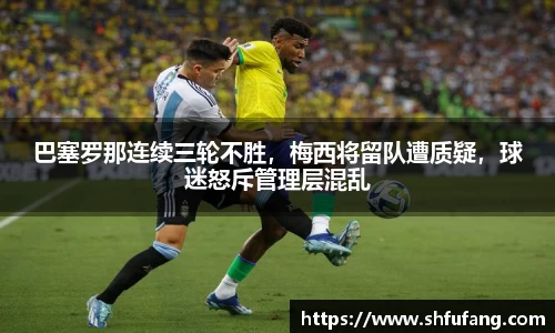 巴塞罗那连续三轮不胜，梅西将留队遭质疑，球迷怒斥管理层混乱
